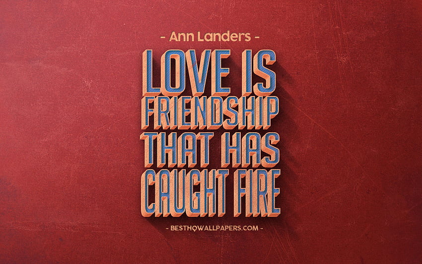 Love Is Friendship That Has Caught Fire, Ann Landers - Theodore Roosevelt Quotes Nothing Worth Having Comes HD wallpaper