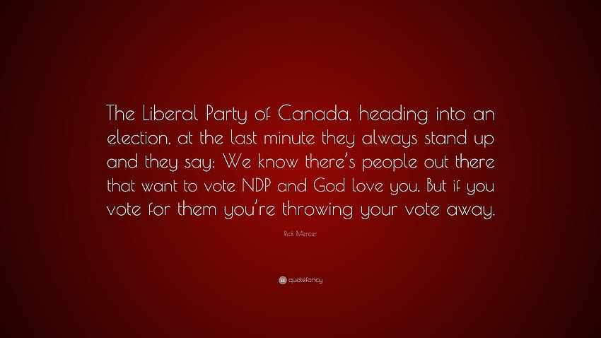 Rick Mercer Quote: “The Liberal Party of Canada, heading into an election, at the last minute they always stand up and they say: We know the.” (7 ) HD wallpaper