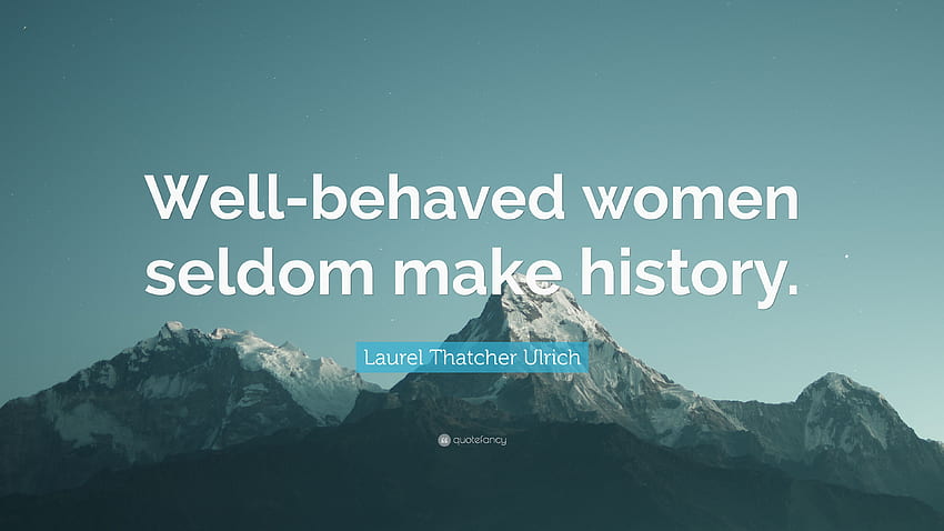 Лоръл Тачър Улрих Цитат: „Добре възпитаните жени рядко правят, добре възпитаните жени не правят история HD тапет