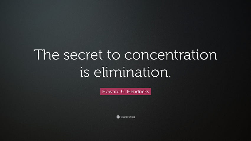 Цитат на Хауърд Г. Хендрикс: „Тайната на концентрацията е елиминирането.“ (7) HD тапет