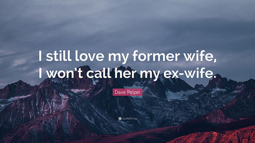 Dave Pelzer Quote: “I still love my former wife, I won't call her HD wallpaper