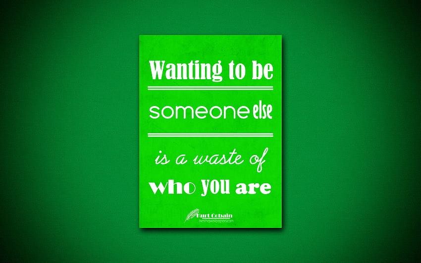 Wanting to be someone else is a waste of who you are, business quotes, Kurt Cobain, motivation, green paper, inspiration, Kurt Cobain quotes for with resolution . High HD wallpaper