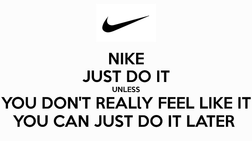 NIKE JUST DO IT UNLESS YOU DONT REALlY FEEL LIKE IT YOU CAN JUST DO uk, Just Do It Later HD wallpaper