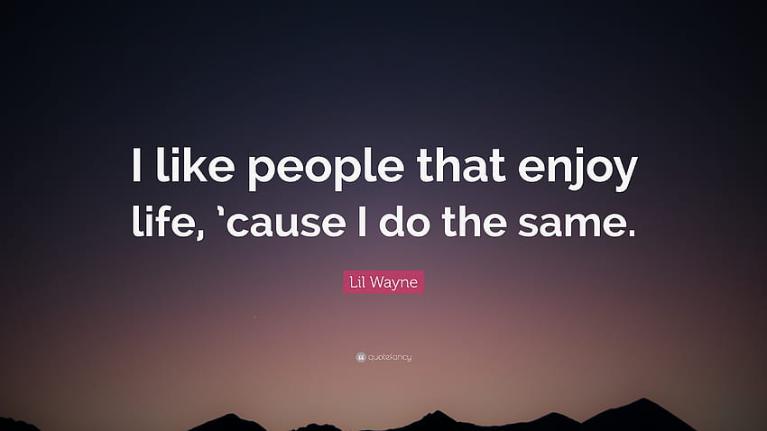 リル・ウェインの名言「私は人生を楽しんでいる人が好きです。なぜなら私も同じことをしているからです。」 高画質の壁紙
