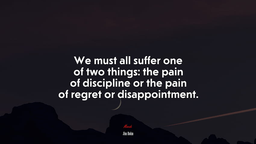 We must all suffer one of two things: the pain of discipline or the pain of regret or disappointment. Jim Rohn quote, . Mocah HD wallpaper