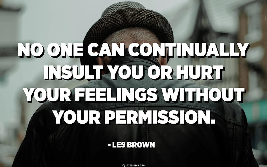 No one can continually insult you or hurt your feelings without your permission. - Les Brown HD wallpaper