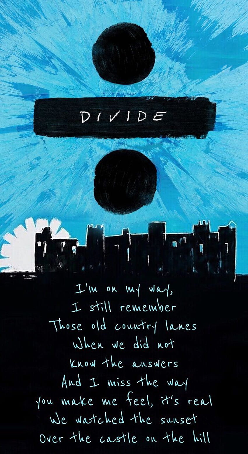 This is a of Castle on the Hill - Divide for all the Ed Sheeran Lovers in the world! I made it. Ed sheeran lyrics, Ed sheeran quotes, Castle on, Ed Sheeran Divide HD phone wallpaper