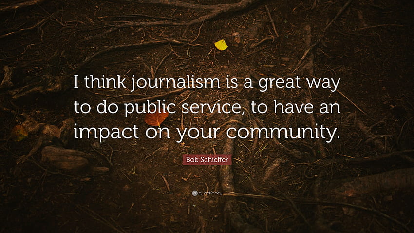Bob Schieffer Quote: “I think journalism is a great way to HD wallpaper