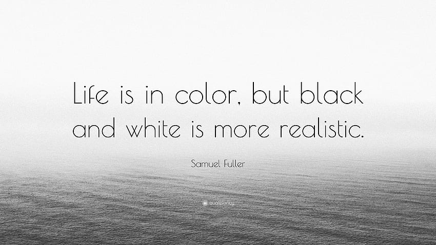 Samuel Fuller Quote: “Life is in color, but black and white, Black And White Quotes HD wallpaper