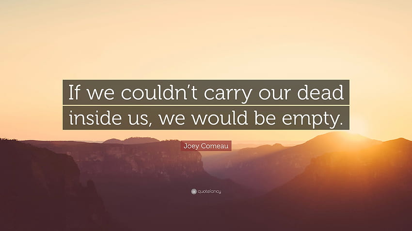 Joey Comeau Quote: “If we couldn't carry our dead inside us, we HD wallpaper