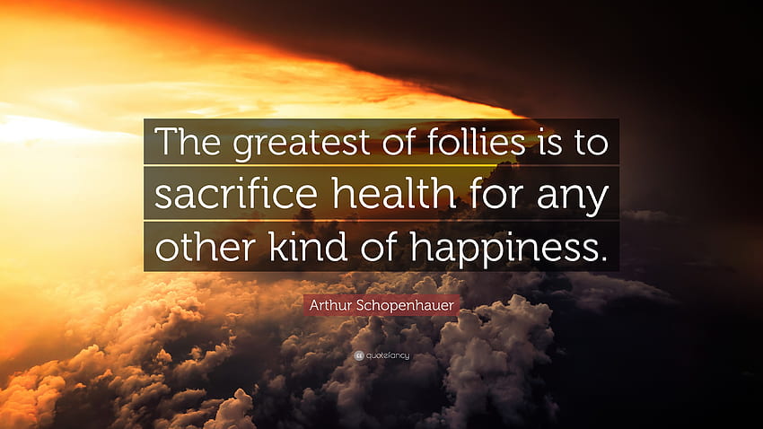 Arthur Schopenhauer Quote: “The greatest of follies is to sacrifice health for any other kind of HD wallpaper