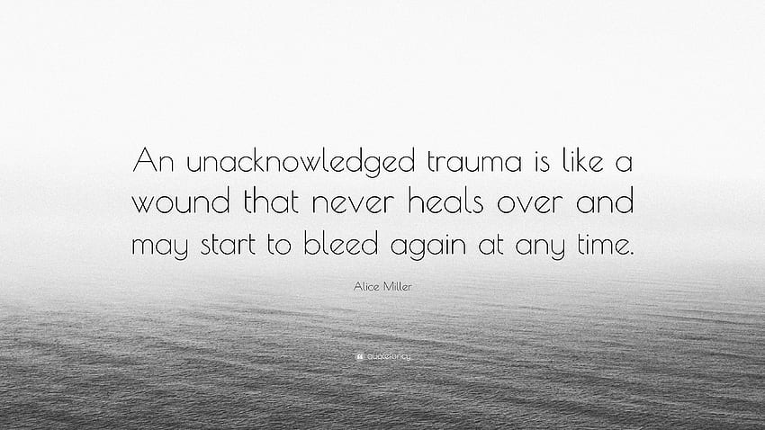 Alice Miller Quote: “An unacknowledged trauma is like a wound that never heals over and may start to bleed again at any time.” (7 ) - Quotefancy HD wallpaper