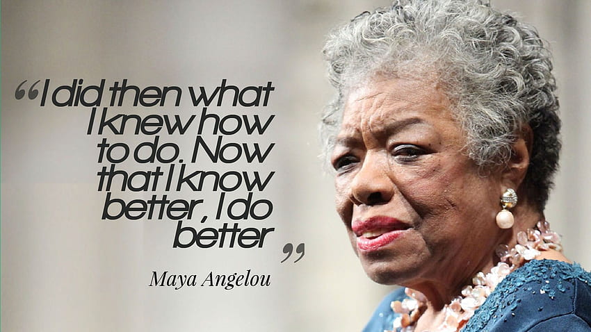 Maya Angelou Quotes Now That I Know Better I Do Better