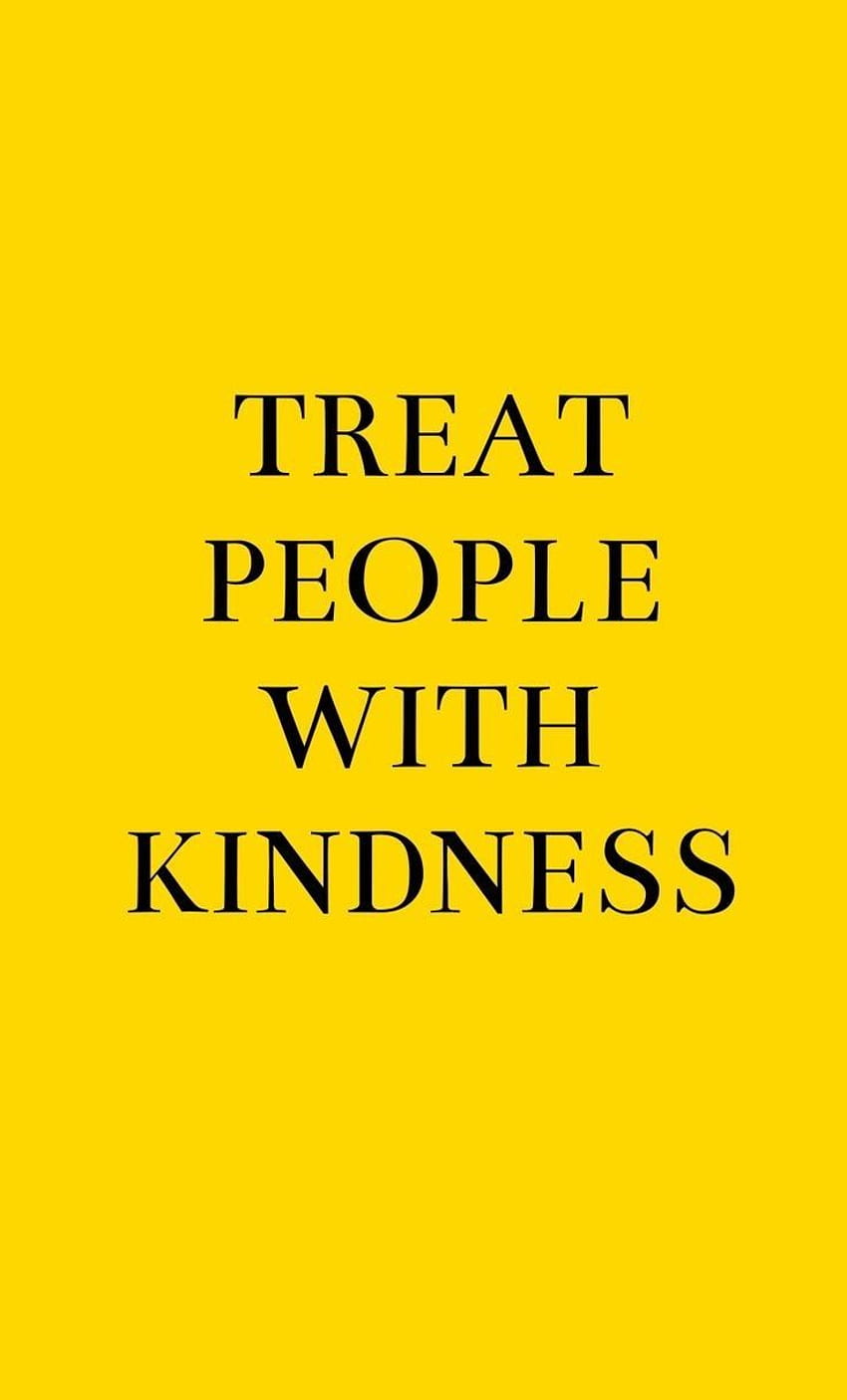 treat people with kindness / yellow HD phone wallpaper