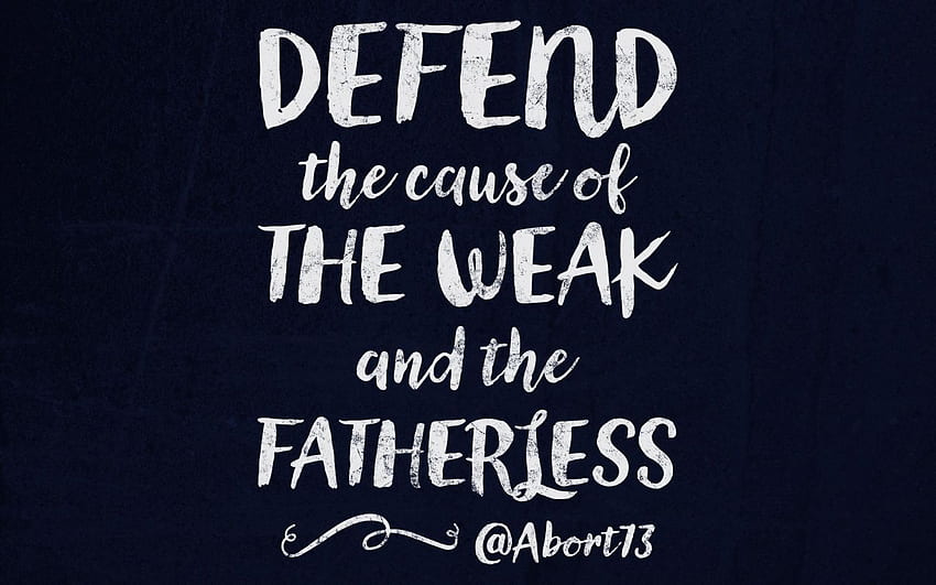 Defend the Cause of the Weak and the Helpless Abort73 Web [] for your , Mobile & Tablet. Explore Weak . Weak HD wallpaper