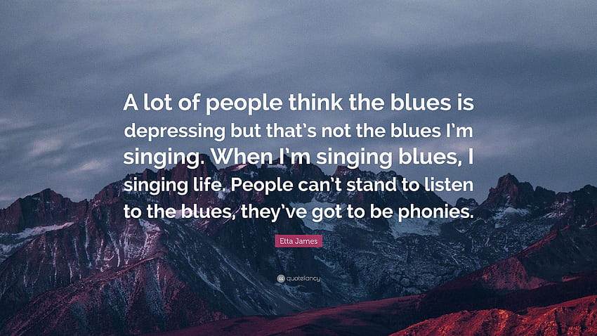 Etta James Zitat: „Viele Leute denken, dass der Blues deprimierend ist HD-Hintergrundbild