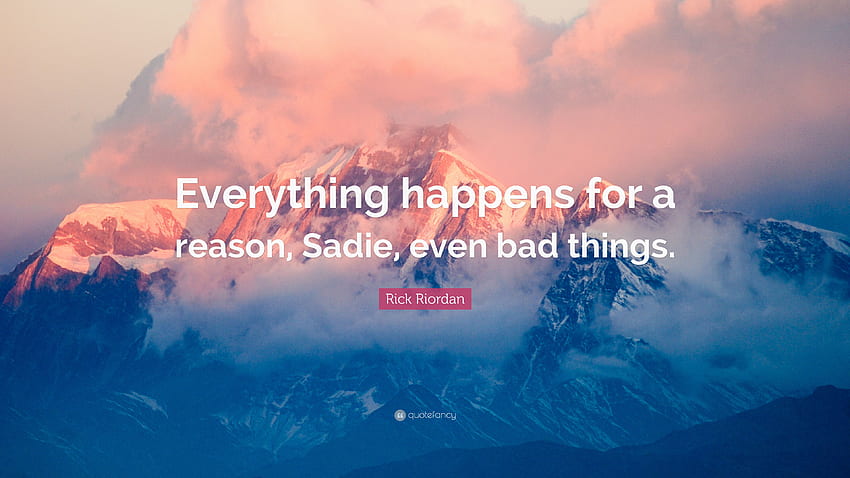 Rick Riordan Quote: “Everything happens for a reason, Sadie HD wallpaper
