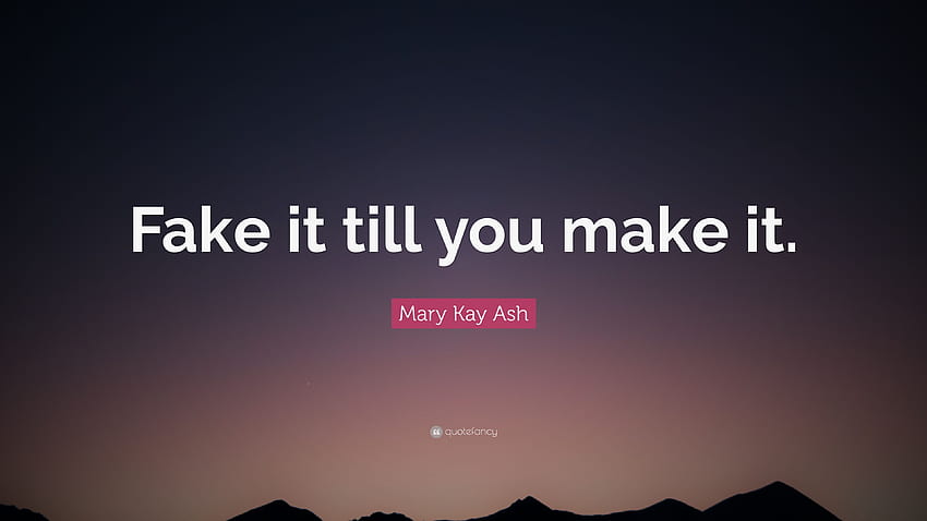 Mary Kay Ash Quote: “Fake it till you make it.” 11, Fake It Until You Make It HD wallpaper
