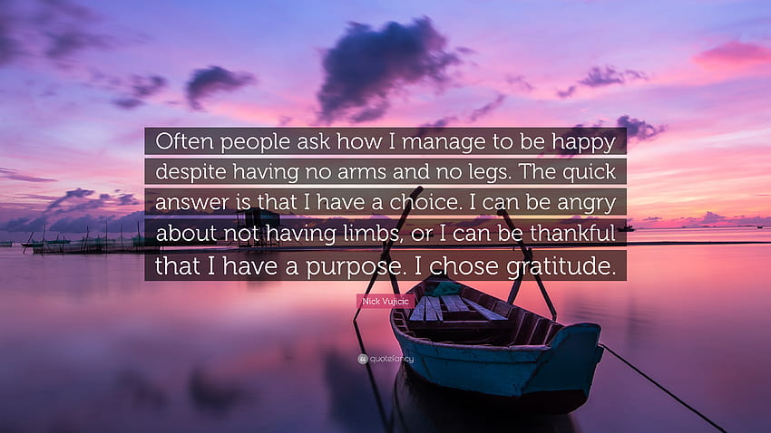 Cita de Nick Vujicic: “A menudo la gente me pregunta cómo me las arreglo para ser feliz a pesar de no tener brazos ni piernas. La respuesta rápida es que tengo una opción. .” fondo de pantalla
