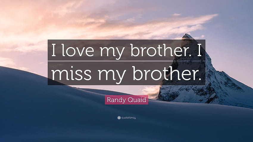 Zitat von Randy Quaid: „Ich liebe meinen Bruder. Ich vermisse meinen Bruder.