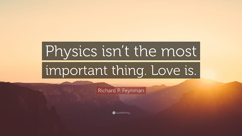 Richard P. Feynman kutipan: “Fisika bukanlah hal yang paling penting. Cinta adalah.