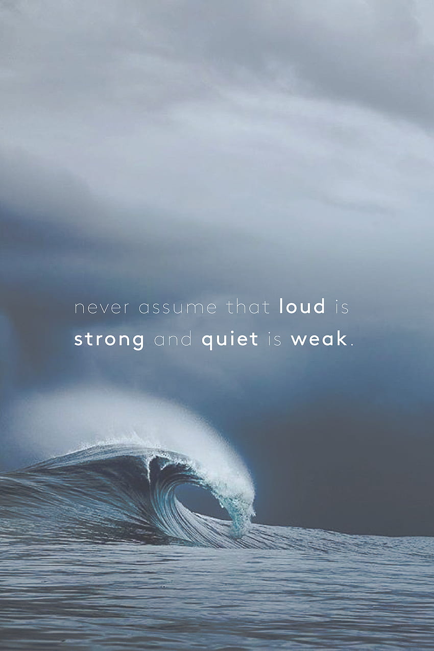 Never assume that loud is strong and quiet is weak. Empowering quotes ...