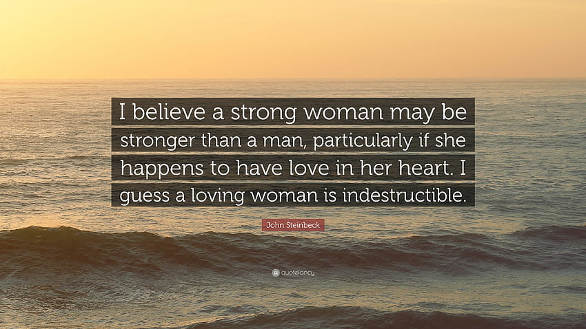 Cita de John Steinbeck: “Creo que una mujer fuerte puede ser más fuerte fondo de pantalla
