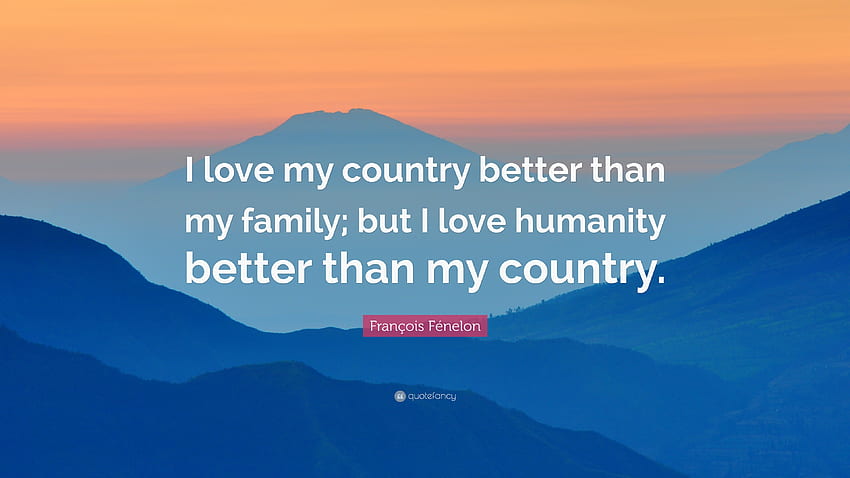 FranÃ§ois FÃ©nelon Quote: “I love my country better than my family; but I HD wallpaper