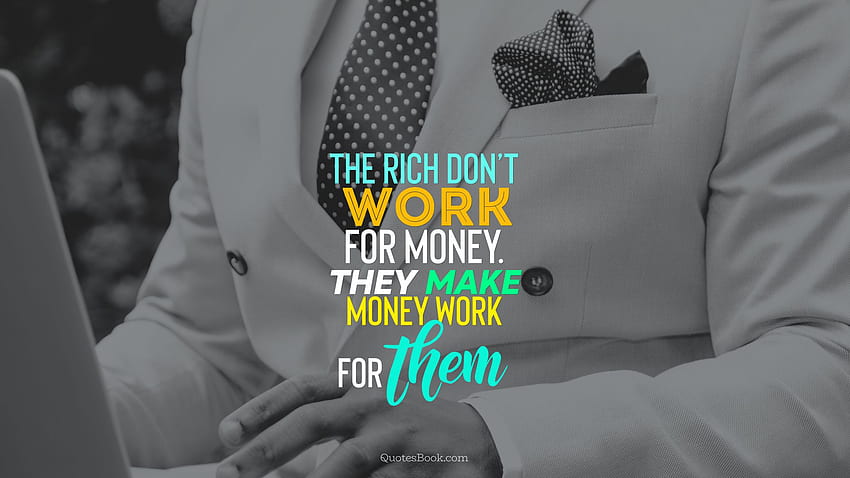 The rich don't work for money. They make money work for them, Millionaire Quotes HD wallpaper