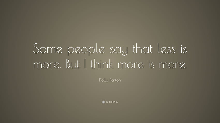 Dolly Parton Quote: “Some people say that less is more. But I HD ...