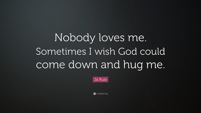 Ja Rule Quote: “Nobody loves me. Sometimes I wish God could come down and hug me.” HD wallpaper