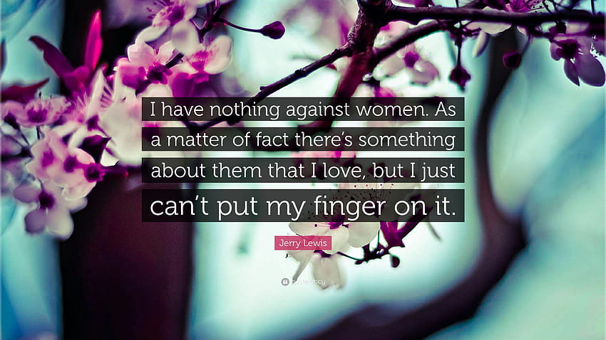 Jerry Lewis Zitat: „Ich habe nichts gegen Frauen. Tatsächlich gibt es etwas an ihnen, das ich liebe, aber ich kann es einfach nicht sagen.“ HD-Hintergrundbild
