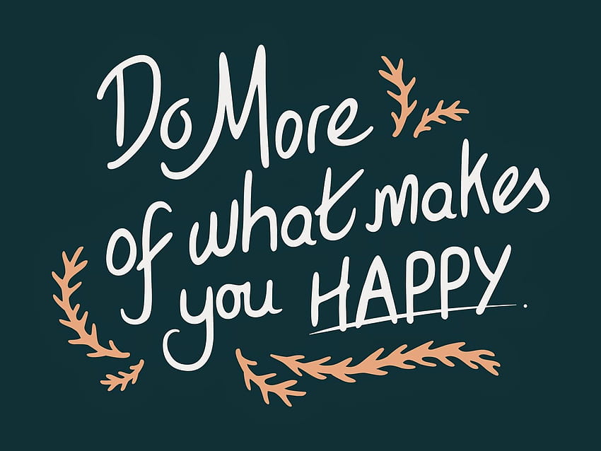Che ti rendono felice (Pagina 3), Fai di più di ciò che ti rende felice Sfondo HD