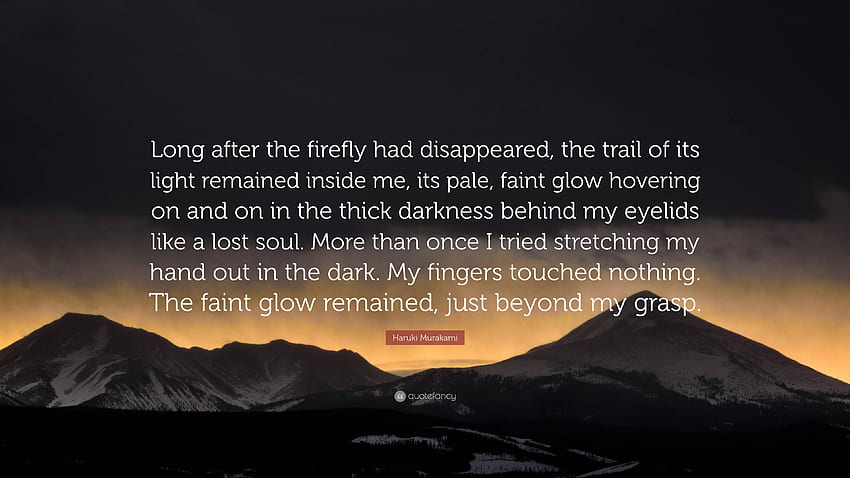 Haruki Murakami Quote: “Long after the firefly had disappeared, the trail of its light remained inside me, its pale, faint glow hovering on and .” HD wallpaper
