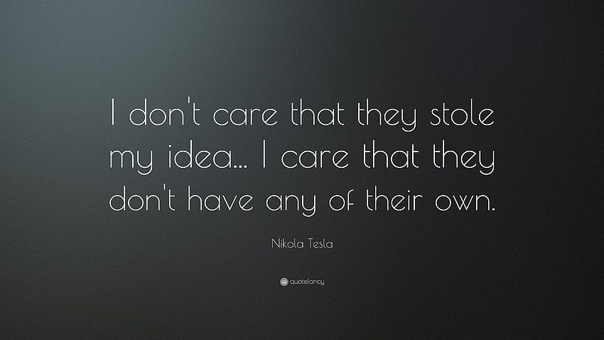 Nikola Tesla Quote: “I don't care that they stole my idea HD wallpaper