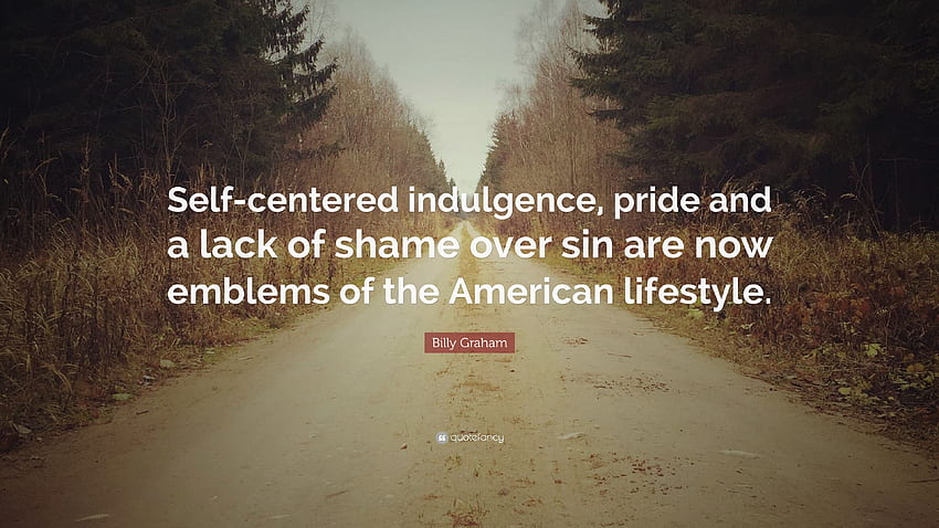 Billy Graham Quote: “Self Centered Indulgence, Pride And A Lack, American Shame HD wallpaper