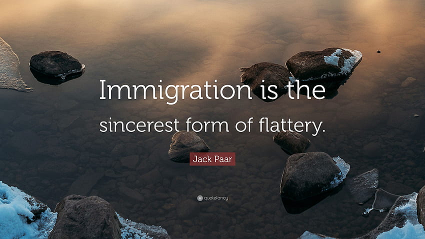 Jack Paar Quote: “Immigration is the sincerest form of flattery HD wallpaper