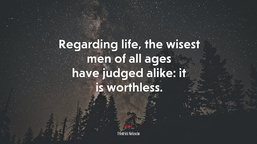 Sobre a vida, os homens mais sábios de todas as épocas julgaram da mesma forma: ela não vale nada. Citação de Friedrich Nietzsche papel de parede HD