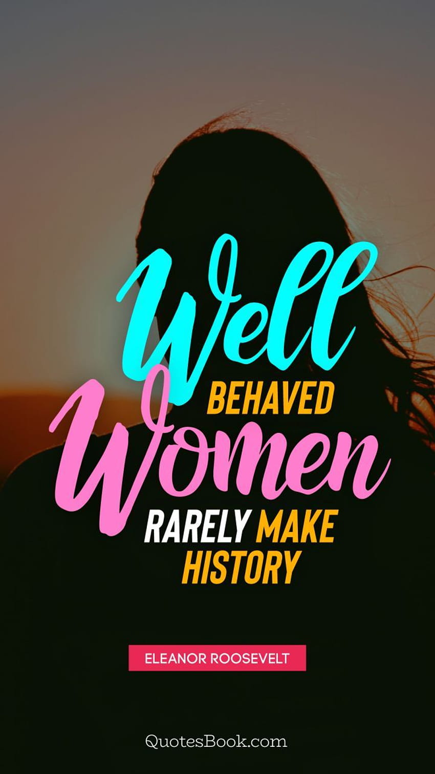Well behaved women rarely make history. - Quote, Well Behaved Women Don't Make History HD phone wallpaper