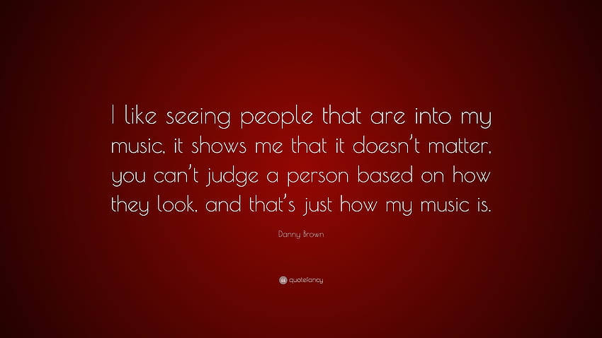 Citação de Danny Brown: “Gosto de ver pessoas que gostam da minha música, isso me mostra que não importa, você não pode julgar uma pessoa com base em como ela é.” (7) papel de parede HD