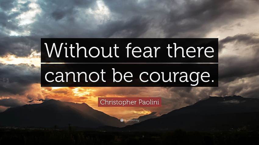 Christopher Paolini Quote: “Without fear there cannot be, Courage HD wallpaper
