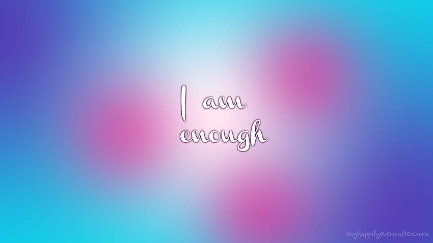New – I am enough. My Happily Ever Crafted HD wallpaper