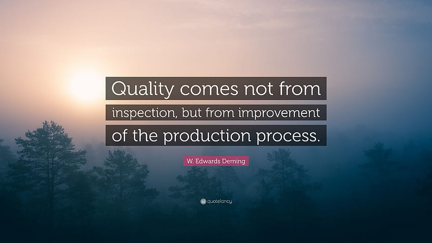 W. Edwards Deming Quote: “Quality comes not from inspection, but from ...