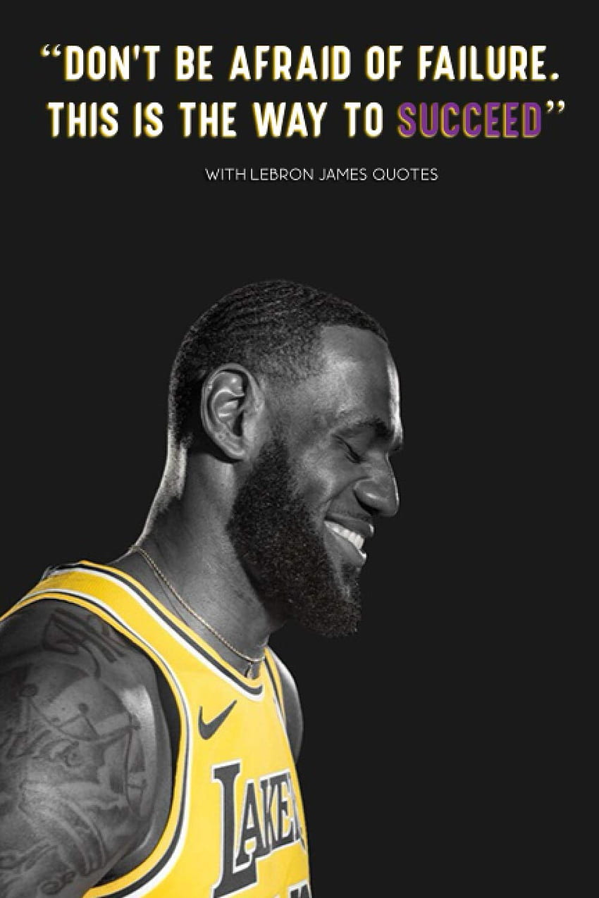 Lebron James Não tenha medo do fracasso, este é o caminho para o sucesso - COM CITAÇÕES DE Lebron James: Lakers. Basquetebol. NBA. Cadernos: Lebron. páginas em branco Papel de parede de celular HD