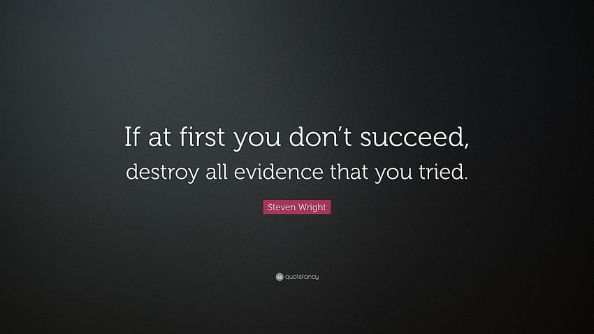 Steven Wright Quote: “If at first you don't succeed, destroy all evidence that you tried.”. Funny quotes , Life quotes, Daily encouragement quotes HD wallpaper