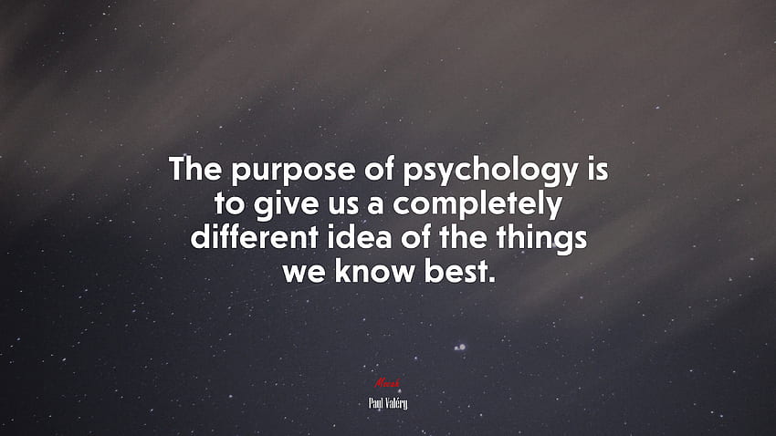 The purpose of psychology is to give us a completely different idea of the things we know best. Paul Valéry quote, . Mocah HD wallpaper