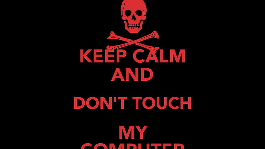 KEEP CALM AND DONT TOUCH MY COMPUTER KEEP CALM AND CARRY ON [] for your , Mobile & Tablet. Explore Don't Touch My Computer HD wallpaper