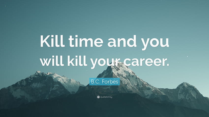 B.C. Forbes Quote: “Kill time and you will kill your career HD wallpaper