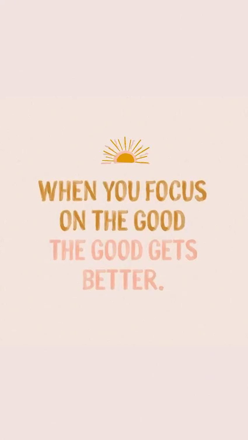 When you focus on the good, the good gets better. HD phone wallpaper |  Pxfuel