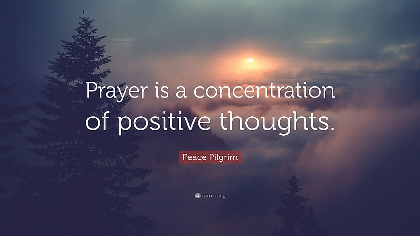 Peace Pilgrim Quote: “Prayer is a concentration of positive, Positive Thoughts HD wallpaper